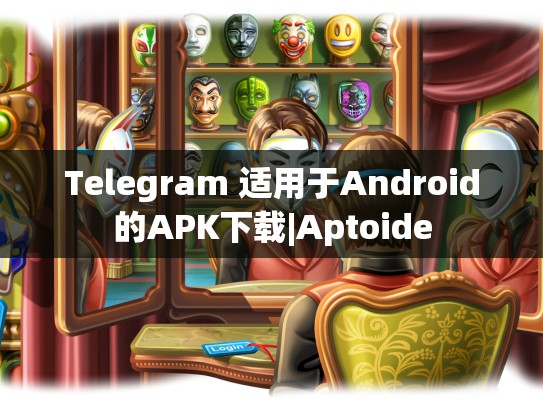 Telegram 适用于Android的APK下载|Aptoide