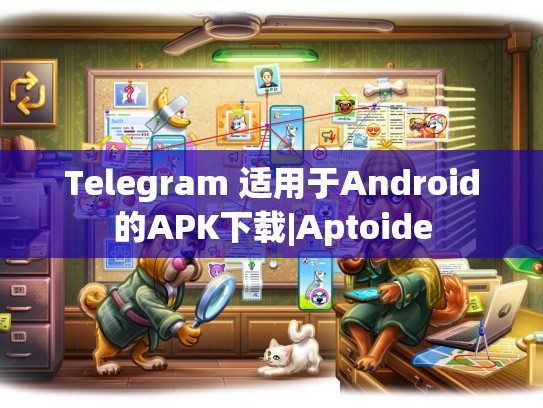 Telegram 适用于Android的APK下载|Aptoide