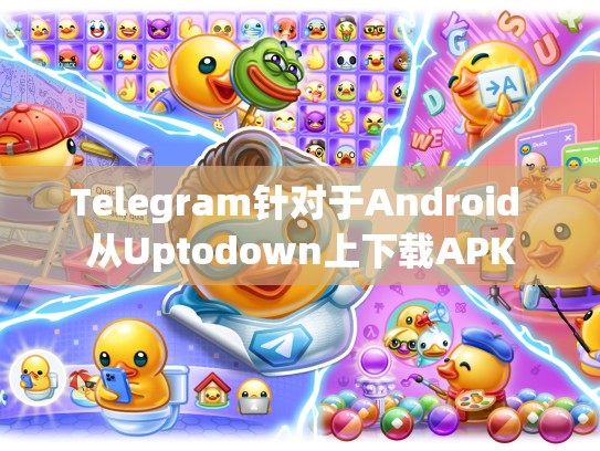 Telegram针对于Android 从Uptodown上下载APK