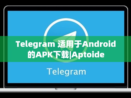 Telegram 适用于Android的APK下载|Aptoide