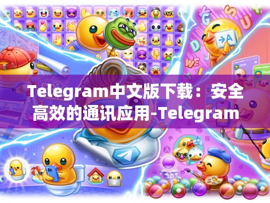 Telegram中文版下载：安全高效的通讯应用-Telegram