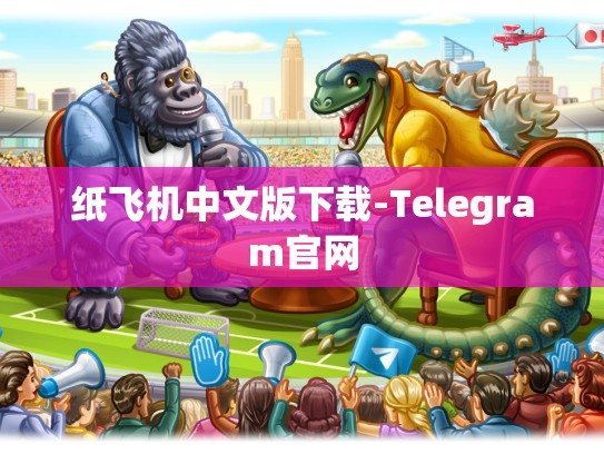 纸飞机中文版下载-Telegram官网