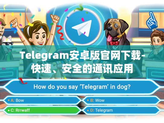 Telegram安卓版官网下载-快速、安全的通讯应用
