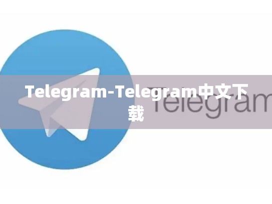Telegram-Telegram中文下载