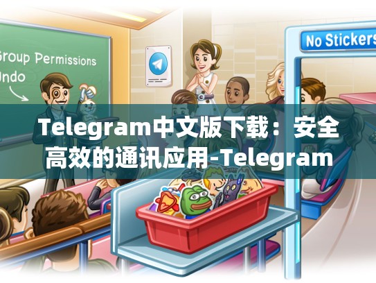 Telegram中文版下载：安全高效的通讯应用-Telegram