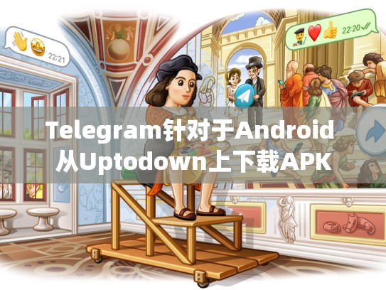 Telegram针对于Android 从Uptodown上下载APK