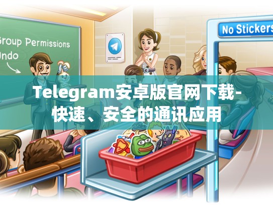 Telegram安卓版官网下载-快速、安全的通讯应用