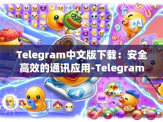 Telegram中文版下载：安全高效的通讯应用-Telegram