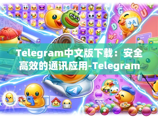 Telegram中文版下载：安全高效的通讯应用-Telegram