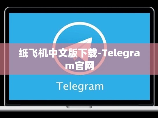 纸飞机中文版下载-Telegram官网