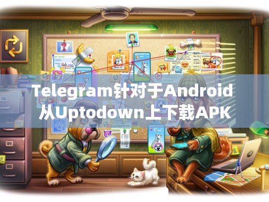 Telegram针对于Android 从Uptodown上下载APK