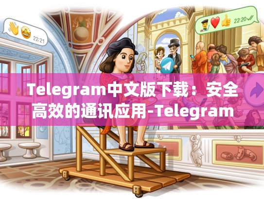 Telegram中文版下载：安全高效的通讯应用-Telegram