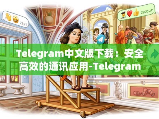 Telegram中文版下载：安全高效的通讯应用-Telegram
