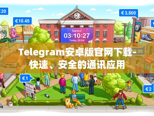 Telegram安卓版官网下载-快速、安全的通讯应用