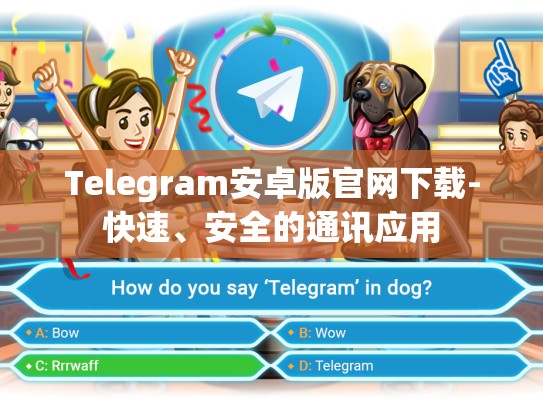Telegram安卓版官网下载-快速、安全的通讯应用