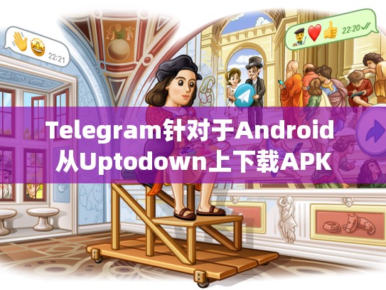 Telegram针对于Android 从Uptodown上下载APK