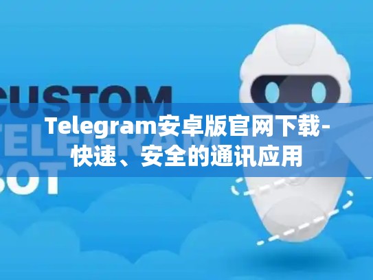 Telegram安卓版官网下载-快速、安全的通讯应用
