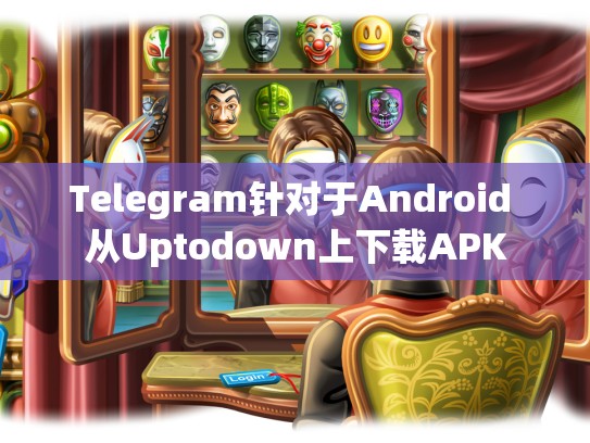 Telegram针对于Android 从Uptodown上下载APK