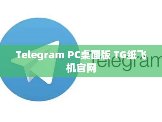 Telegram PC桌面版 TG纸飞机官网