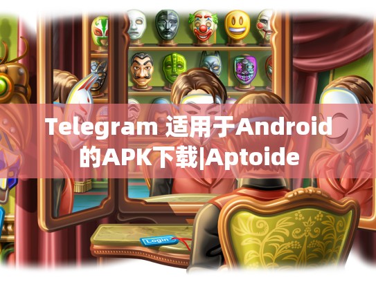Telegram 适用于Android的APK下载|Aptoide