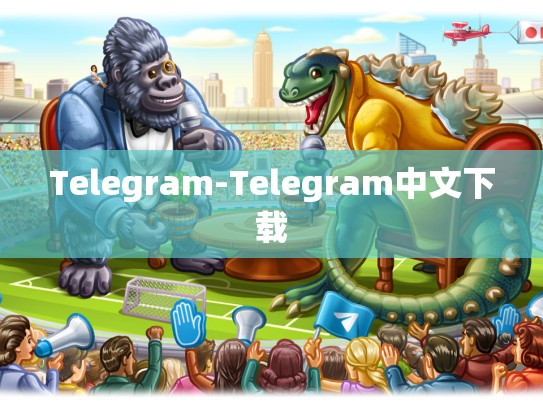 Telegram-Telegram中文下载