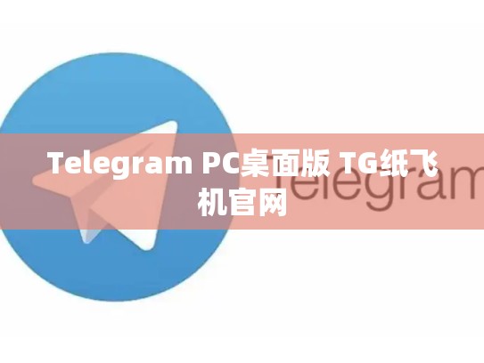 Telegram PC桌面版 TG纸飞机官网