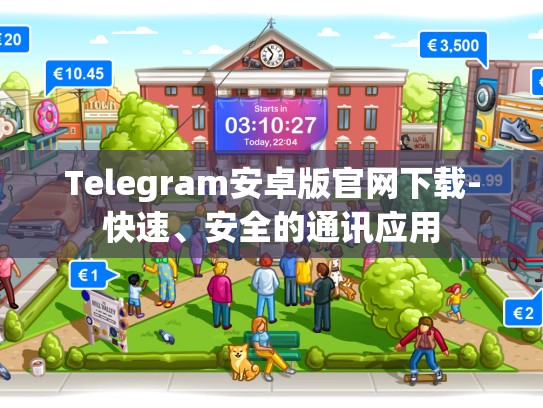 Telegram安卓版官网下载-快速、安全的通讯应用