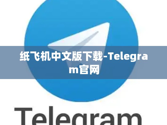 纸飞机中文版下载-Telegram官网