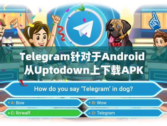 Telegram针对于Android 从Uptodown上下载APK