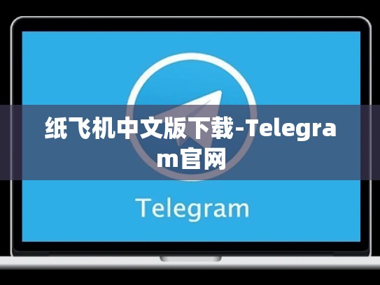 纸飞机中文版下载-Telegram官网