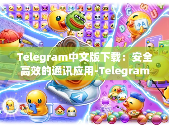 Telegram中文版下载：安全高效的通讯应用-Telegram