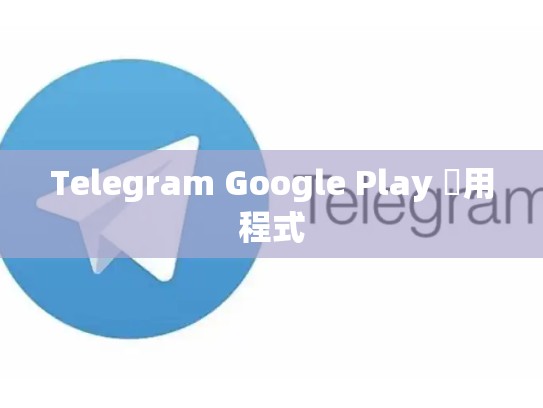 Telegram Google Play 應用程式