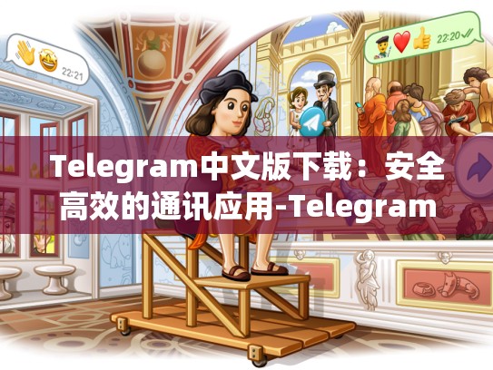 Telegram中文版下载：安全高效的通讯应用-Telegram