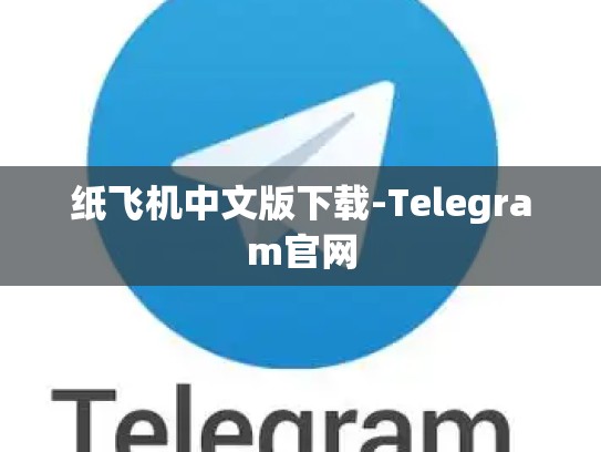 纸飞机中文版下载-Telegram官网