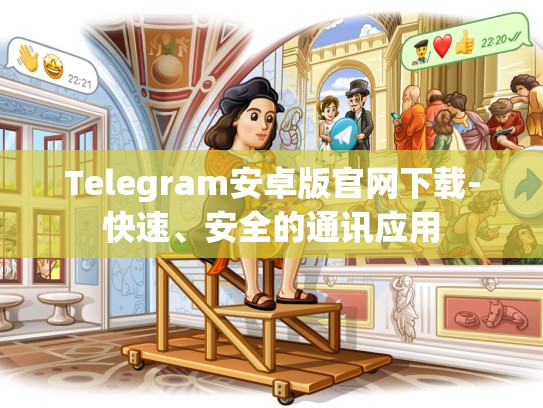 Telegram安卓版官网下载-快速、安全的通讯应用