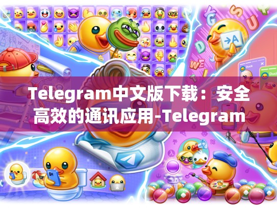 Telegram中文版下载：安全高效的通讯应用-Telegram