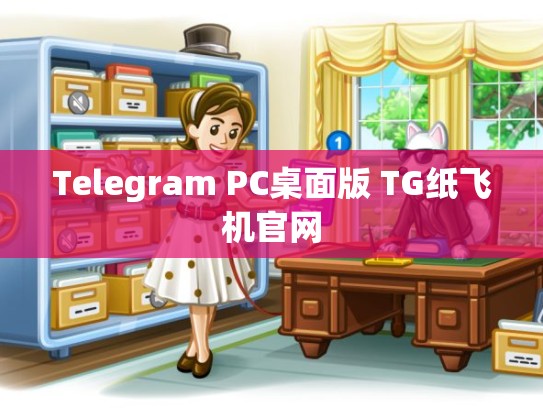 Telegram PC桌面版 TG纸飞机官网