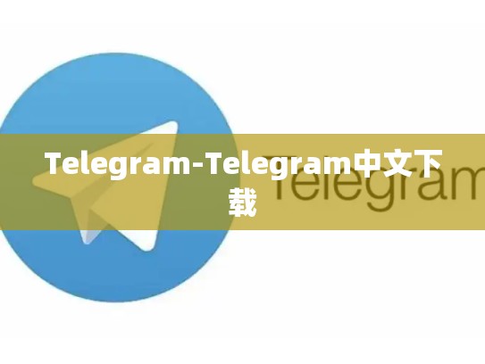 Telegram-Telegram中文下载