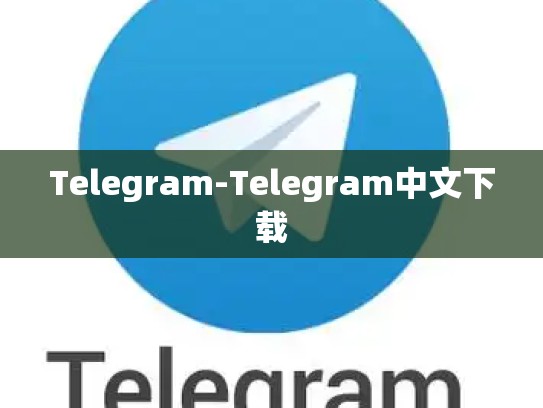 Telegram-Telegram中文下载