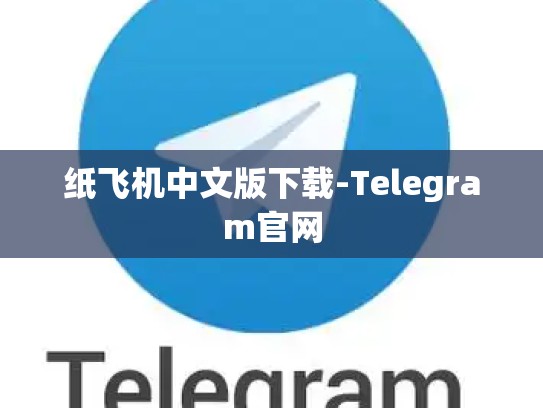 纸飞机中文版下载-Telegram官网
