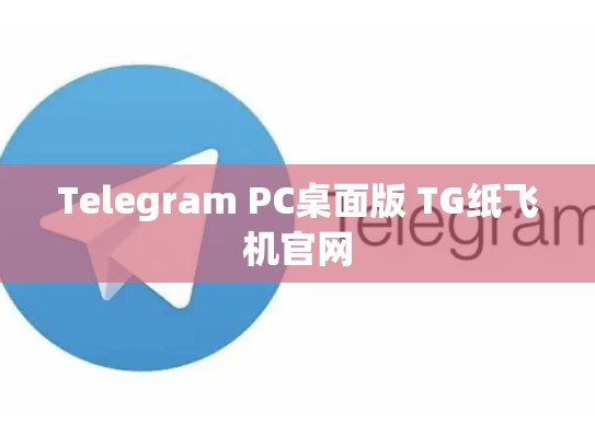 Telegram PC桌面版 TG纸飞机官网