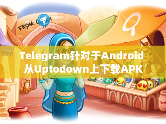 Telegram针对于Android 从Uptodown上下载APK