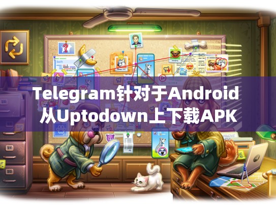 Telegram针对于Android 从Uptodown上下载APK