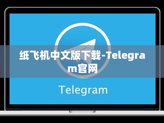 纸飞机中文版下载-Telegram官网