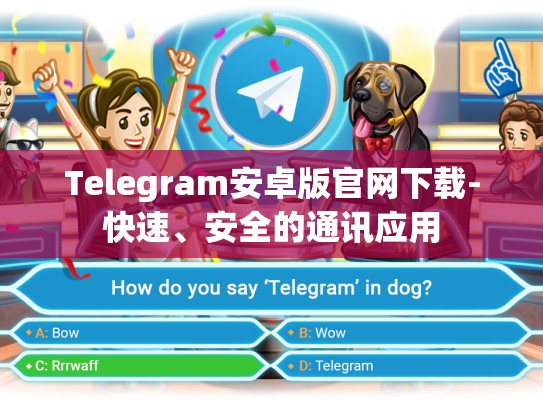 Telegram安卓版官网下载-快速、安全的通讯应用