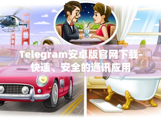 Telegram安卓版官网下载-快速、安全的通讯应用
