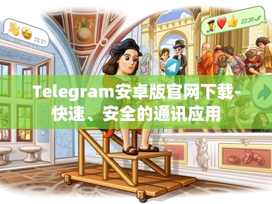 Telegram安卓版官网下载-快速、安全的通讯应用