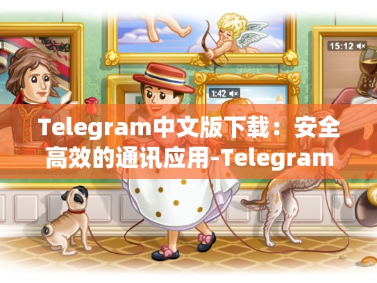 Telegram中文版下载：安全高效的通讯应用-Telegram