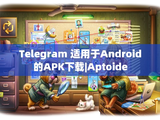 Telegram 适用于Android的APK下载|Aptoide