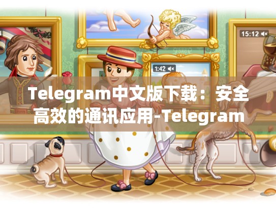 Telegram中文版下载：安全高效的通讯应用-Telegram